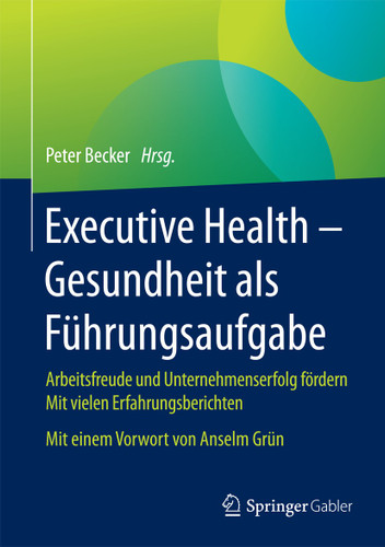 Executive Health - Gesundheit als Führungsaufgabe: Arbeitsfreude und Unternehmenserfolg fördern Mit vielen Erfahrungsberichten Mit einem Vorwort von Anselm Grün book cover by 