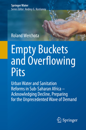 Empty Buckets and Overflowing Pits: Urban Water and Sanitation Reforms in Sub-Saharan Africa – Acknowledging Decline, Preparing for the Unprecedented Wave of Demand (Springer Water) book cover by Roland Werchota