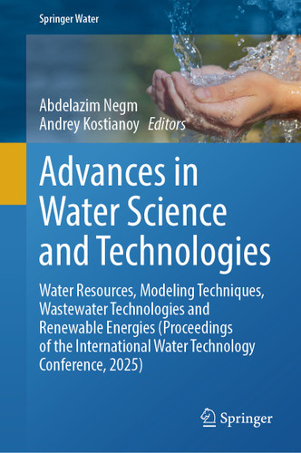 Advances in Water Science and Technologies: Water Resources, Modeling Techniques, Wastewater Technologies and Renewable Energies (Proceedings of the International Water Technology Conference, 2025) (Springer Water) book cover by 
