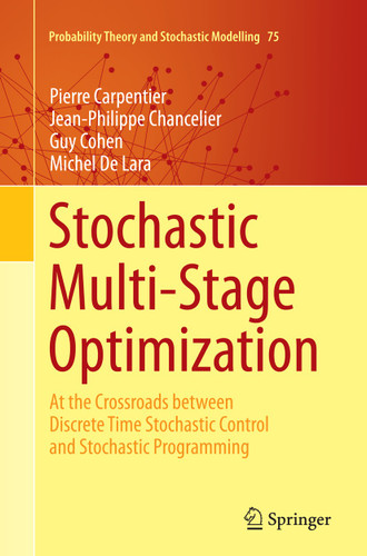 Stochastic Multi-Stage Optimization: At the Crossroads between Discrete Time Stochastic Control and Stochastic Programming (Probability Theory and Stochastic Modelling #75) book cover by Pierre Carpentier, Jean-Philippe Chancelier, Guy Cohen, Michel De Lara