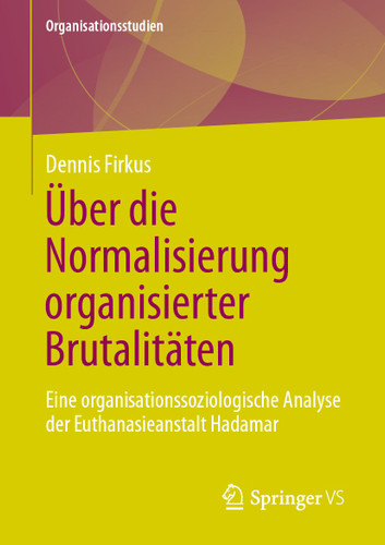 Über die Normalisierung organisierter Brutalitäten: Eine organisationssoziologische Analyse der Euthanasieanstalt Hadamar (Organisationsstudien) book cover by Dennis Firkus