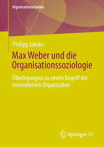Max Weber und die Organisationssoziologie: Überlegungen zu einem Begriff der vormodernen Organisation (Organisationsstudien) book cover by Philipp Jakobs