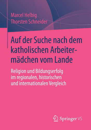 Auf der Suche nach dem katholischen Arbeitermädchen vom Lande: Religion und Bildungserfolg im regionalen, historischen und internationalen Vergleich book cover by Marcel Helbig, Thorsten Schneider