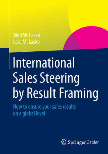International Sales Steering by Result Framing: How to ensure your sales results on a global level book cover by Wolf W. Lasko, Lara M. Lasko