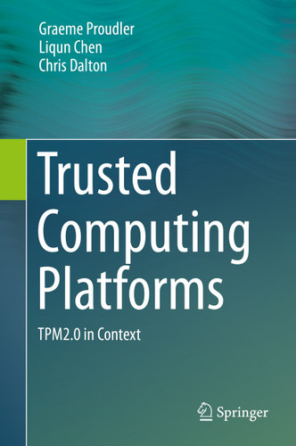 Trusted Computing Platforms: TPM2.0 in Context book cover by Graeme Proudler, Liqun Chen, Chris Dalton
