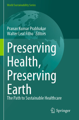 Preserving Health, Preserving Earth: The Path to Sustainable Healthcare (World Sustainability Series) book cover by 