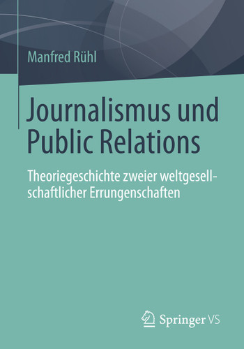 Journalismus und Public Relations: Theoriegeschichte zweier weltgesellschaftlicher Errungenschaften book cover by Manfred Rühl