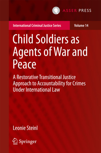 Child Soldiers as Agents of War and Peace: A Restorative Transitional Justice Approach to Accountability for Crimes Under International Law (International Criminal Justice Series #14) book cover by Leonie Steinl