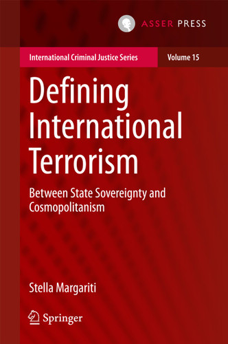 Defining International Terrorism: Between State Sovereignty and Cosmopolitanism (International Criminal Justice Series #15) book cover by Stella Margariti