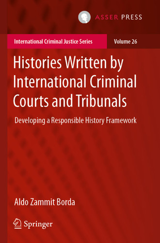 Histories Written by International Criminal Courts and Tribunals: Developing a Responsible History Framework (International Criminal Justice Series #26) book cover by Aldo Zammit Borda