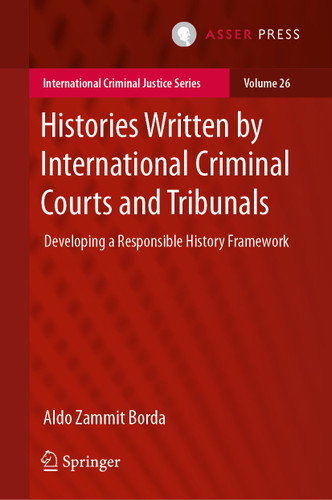 Histories Written by International Criminal Courts and Tribunals: Developing a Responsible History Framework (International Criminal Justice Series #26) book cover by Aldo Zammit Borda