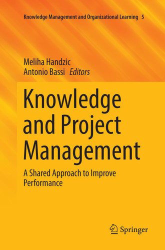 Knowledge and Project Management: A Shared Approach to Improve Performance (Knowledge Management and Organizational Learning #5) book cover by 