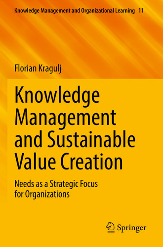 Knowledge Management and Sustainable Value Creation: Needs as a Strategic Focus for Organizations (Knowledge Management and Organizational Learning #11) book cover by Florian Kragulj