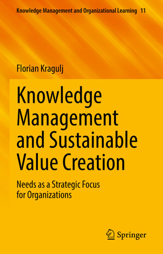 Knowledge Management and Sustainable Value Creation: Needs as a Strategic Focus for Organizations (Knowledge Management and Organizational Learning #11) book cover by Florian Kragulj