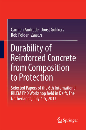 Durability of Reinforced Concrete from Composition to Protection: Selected Papers of the 6th International RILEM PhD Workshop held in Delft, The Netherlands, July 4-5, 2013 book cover by 