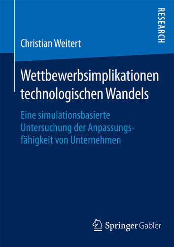 Wettbewerbsimplikationen technologischen Wandels: Eine simulationsbasierte Untersuchung der Anpassungsfähigkeit von Unternehmen book cover by Christian Weitert