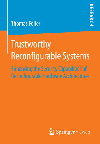Trustworthy Reconfigurable Systems: Enhancing the Security Capabilities of Reconfigurable Hardware Architectures book cover by Thomas Feller