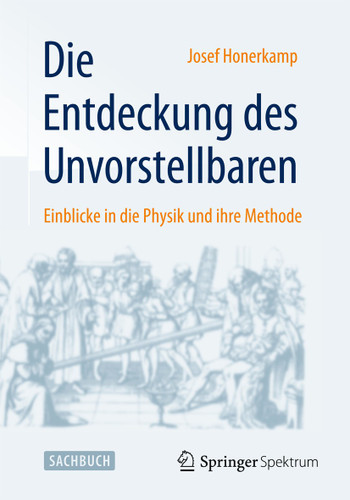 Die Entdeckung des Unvorstellbaren: Einblicke in die Physik und ihre Methode book cover by Josef Honerkamp