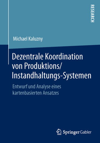Dezentrale Koordination von Produktions/Instandhaltungs-Systemen: Entwurf und Analyse eines kartenbasierten Ansatzes book cover by Michael Kaluzny