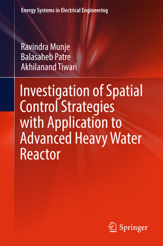 Investigation of Spatial Control Strategies with Application to Advanced Heavy Water Reactor (Energy Systems in Electrical Engineering) book cover by Ravindra Munje, Balasaheb Patre, Akhilanand Tiwari
