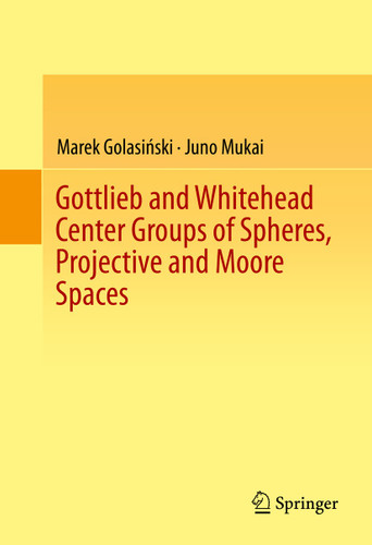 Gottlieb and Whitehead Center Groups of Spheres, Projective and Moore Spaces book cover by Marek Golasiński, Juno Mukai