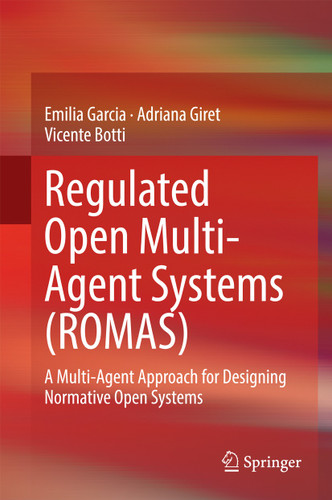Regulated Open Multi-Agent Systems (ROMAS): A Multi-Agent Approach for Designing Normative Open Systems book cover by Emilia Garcia, Adriana Giret, Vicente Botti