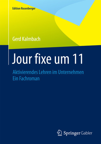 Jour fixe um 11: Aktivierendes Lehren im Unternehmen Ein Fachroman (Edition Rosenberger) book cover by Gerd Kalmbach