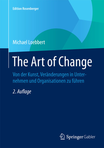 The Art of Change: Von der Kunst, Veränderungen in Unternehmen und Organisationen zu führen (Edition Rosenberger) book cover by Michael Loebbert