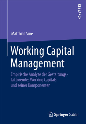 Working Capital Management: Empirische Analyse der Gestaltungsfaktoren des Working Capitals und seiner Komponenten book cover by Matthias Sure