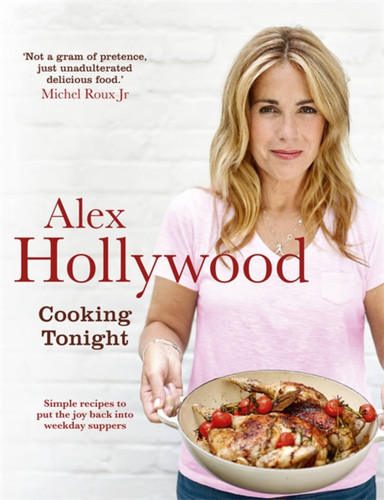 Alex Hollywood: Cooking Tonight: Simple recipes to put the joy back into weekday suppers book cover by Alex Hollywood