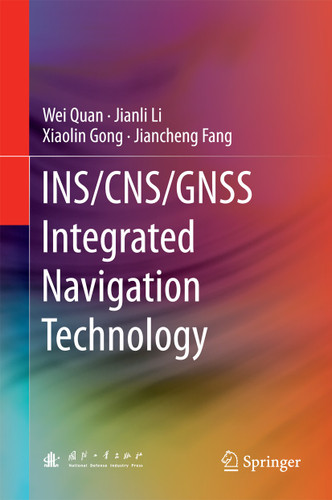 INS/CNS/GNSS Integrated Navigation Technology book cover by Wei Quan, Jianli Li, Xiaolin Gong, Jiancheng Fang