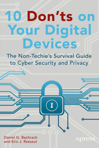 10 Don'ts on Your Digital Devices: The Non-Techie's Survival Guide to Cyber Security and Privacy book cover by Eric Rzeszut, Daniel Bachrach