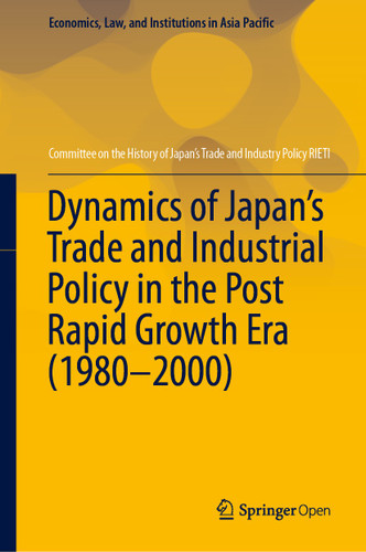 Dynamics of Japan’s Trade and Industrial Policy in the Post Rapid Growth Era (1980–2000) (Economics, Law, and Institutions in Asia Pacific) book cover by Committee on the History of Japan's Trade and Industry Policy RIETI