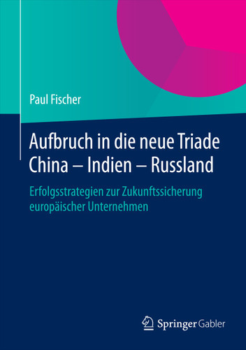 Aufbruch in die neue Triade China – Indien – Russland: Erfolgsstrategien zur Zukunftssicherung europäischer Unternehmen book cover by Paul Fischer