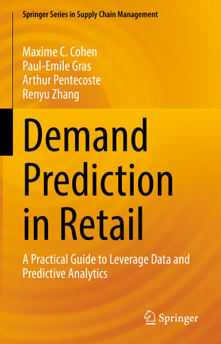 Demand Prediction in Retail: A Practical Guide to Leverage Data and Predictive Analytics (Springer Series in Supply Chain Management #14) book cover by Maxime C. Cohen, Paul-Emile Gras, Arthur Pentecoste, Renyu Zhang
