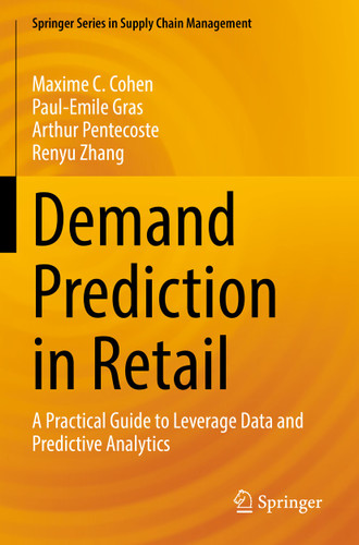 Demand Prediction in Retail: A Practical Guide to Leverage Data and Predictive Analytics (Springer Series in Supply Chain Management #14) book cover by Maxime C. Cohen, Paul-Emile Gras, Arthur Pentecoste, Renyu Zhang