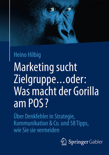 Marketing sucht Zielgruppe … oder: Was macht der Gorilla am POS?: Über Denkfehler in Strategie, Kommunikation & Co. und 58 Tipps, wie Sie sie vermeiden book cover by Heino Hilbig