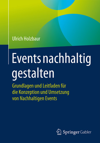 Events nachhaltig gestalten: Grundlagen und Leitfaden für die Konzeption und Umsetzung von Nachhaltigen Events book cover by Ulrich Holzbaur