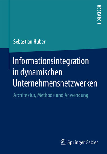 Informationsintegration in dynamischen Unternehmensnetzwerken: Architektur, Methode und Anwendung book cover by Sebastian Huber