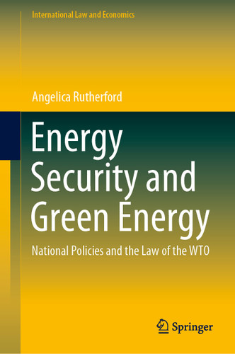 Energy Security and Green Energy: National Policies and the Law of the WTO (International Law and Economics) book cover by Angelica Rutherford