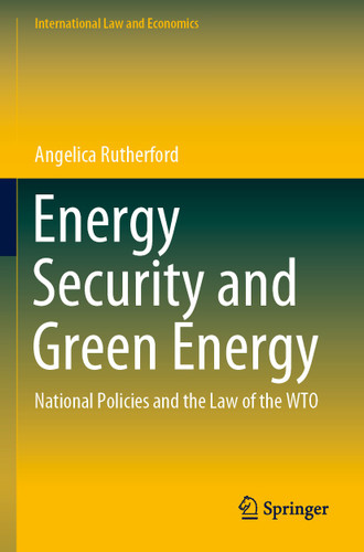 Energy Security and Green Energy: National Policies and the Law of the WTO (International Law and Economics) book cover by Angelica Rutherford