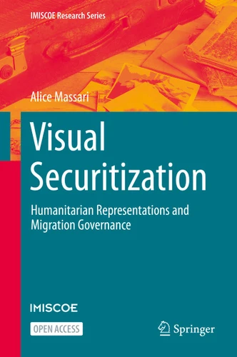Visual Securitization: Humanitarian Representations and Migration Governance (IMISCOE Research Series) book cover by Alice Massari