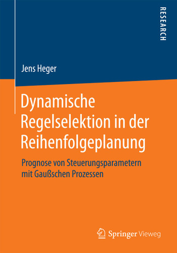 Dynamische Regelselektion in der Reihenfolgeplanung: Prognose von Steuerungsparametern mit Gaußschen Prozessen book cover by Jens Heger