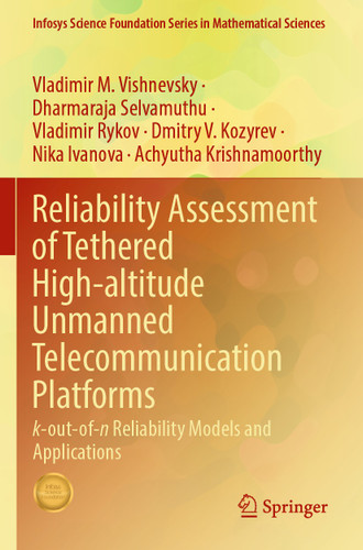 Reliability Assessment of Tethered High-altitude Unmanned Telecommunication Platforms: k-out-of-n Reliability Models and Applications (Infosys Science Foundation Series) book cover by Vladimir M. Vishnevsky, Dharmaraja Selvamuthu, Vladimir Rykov, Dmitry V. Kozyrev, Nika Ivanova, Achyutha Krishnamoorthy