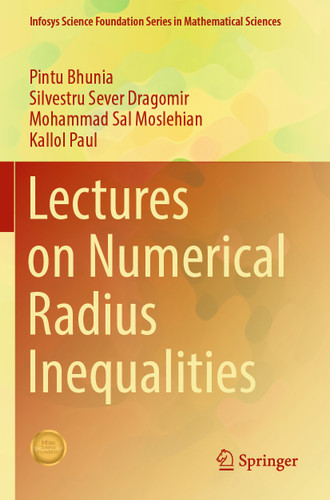 Lectures on Numerical Radius Inequalities (Infosys Science Foundation Series) book cover by Pintu Bhunia, Silvestru Sever Dragomir, Mohammad Sal Moslehian, Kallol Paul