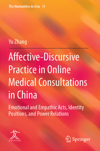 Affective-Discursive Practice in Online Medical Consultations in China: Emotional and Empathic Acts, Identity Positions, and Power Relations (The Humanities in Asia #11) book cover by Yu Zhang