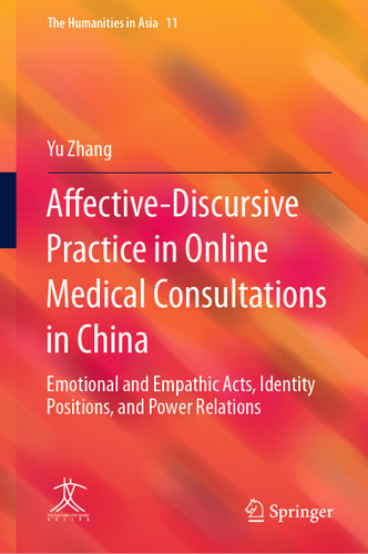 Affective-Discursive Practice in Online Medical Consultations in China: Emotional and Empathic Acts, Identity Positions, and Power Relations (The Humanities in Asia #11) book cover by Yu Zhang
