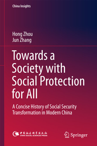 Towards a Society with Social Protection for All: A Concise History of Social Security Transformation in Modern China (China Insights) book cover by Hong Zhou, Jun Zhang