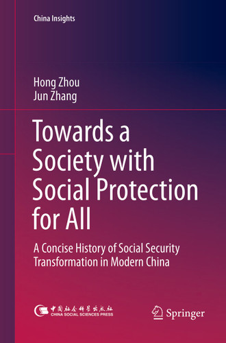 Towards a Society with Social Protection for All: A Concise History of Social Security Transformation in Modern China (China Insights) book cover by Hong Zhou, Jun Zhang