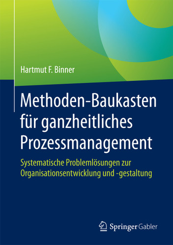 Methoden-Baukasten für ganzheitliches Prozessmanagement: Systematische Problemlösungen zur Organisationsentwicklung und -gestaltung book cover by Hartmut F. Binner